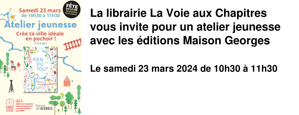 La librairie La Voie aux Chapitres vous invite pour un atelier jeunesse avec les �ditions Maison Georges